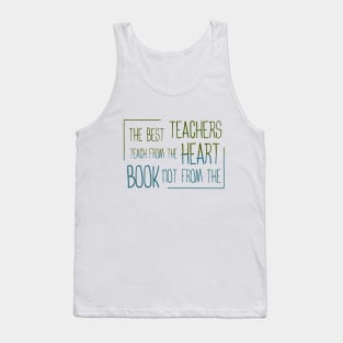 The best teachers teach from the heart, not from the book Tank Top